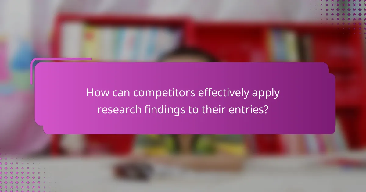 How can competitors effectively apply research findings to their entries?