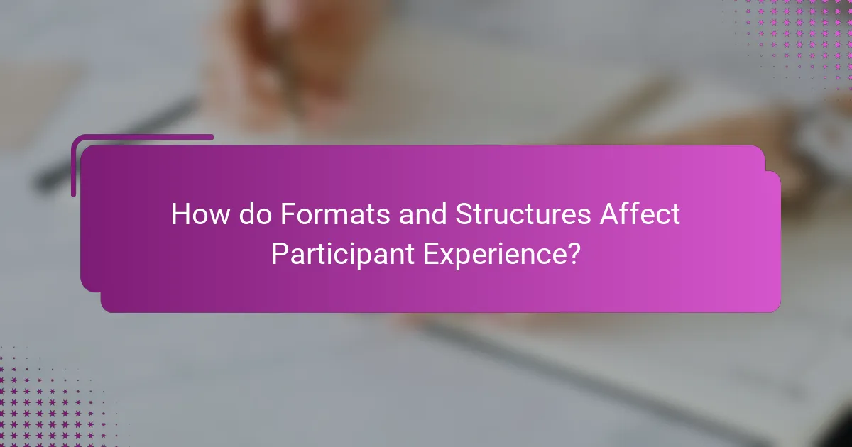 How do Formats and Structures Affect Participant Experience?