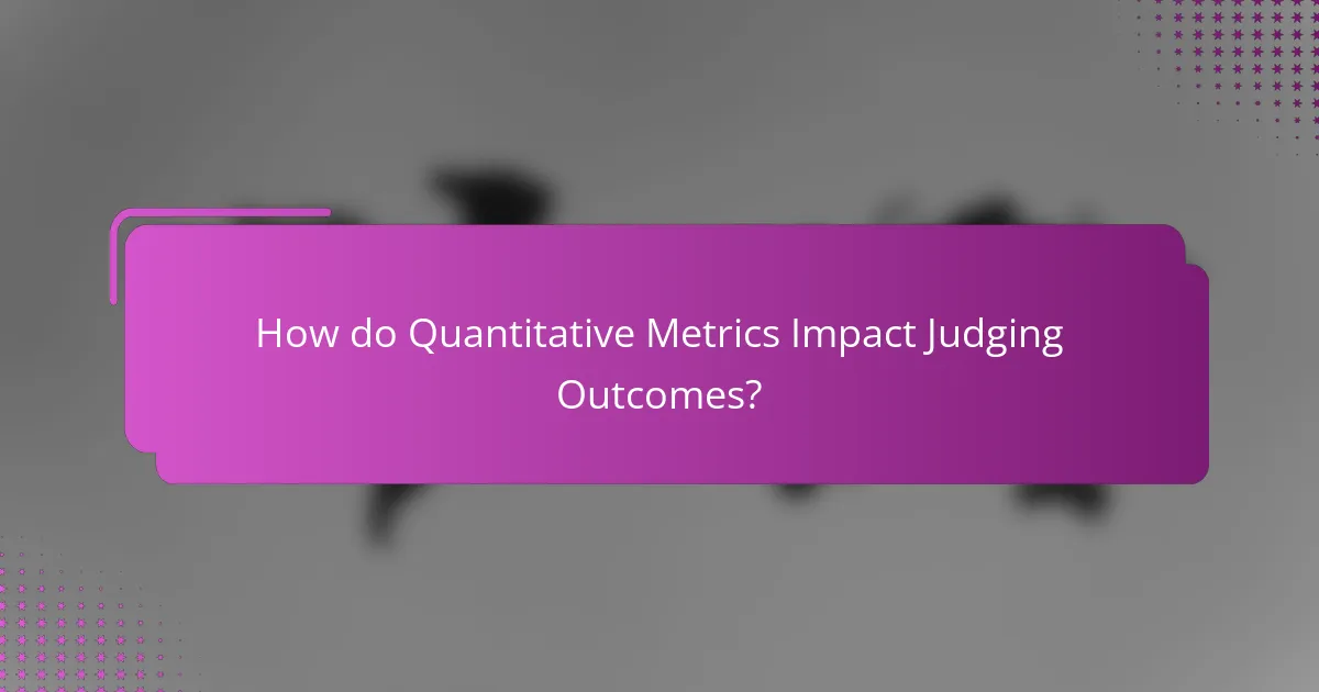 How do Quantitative Metrics Impact Judging Outcomes?
