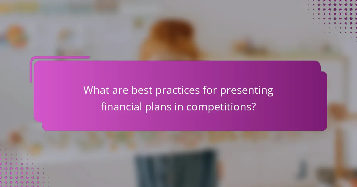 What are best practices for presenting financial plans in competitions?