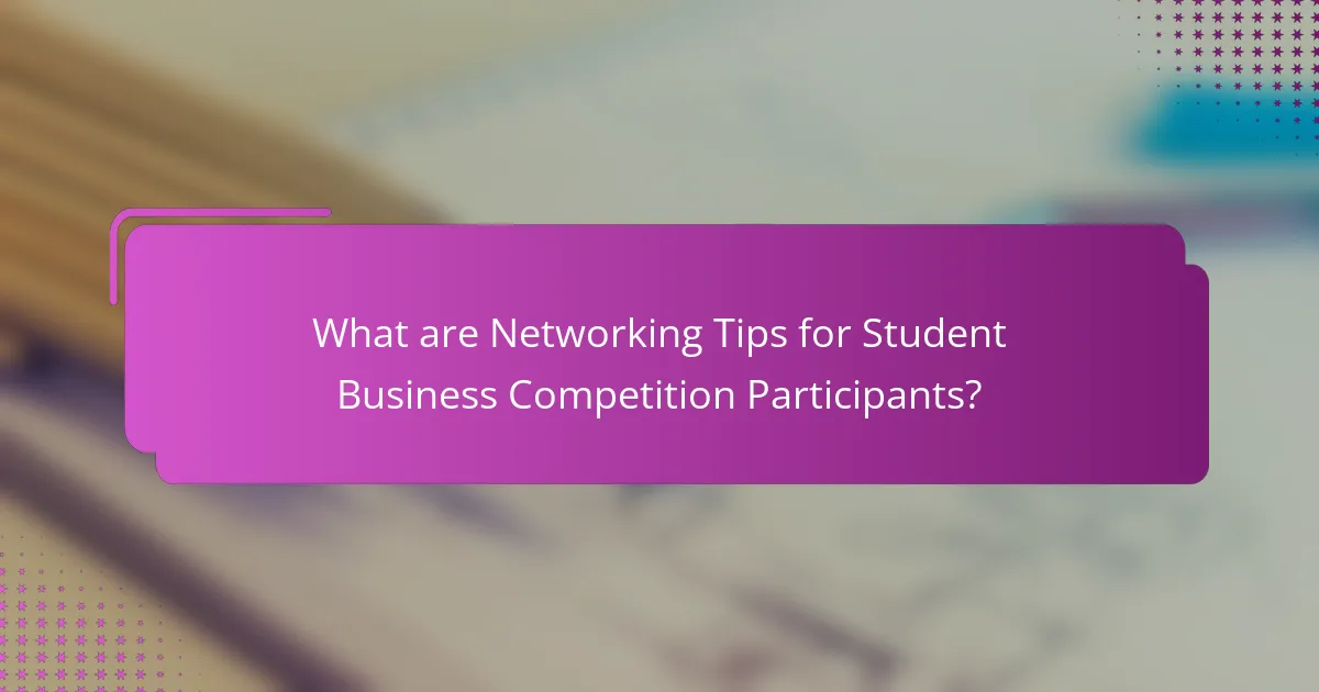 What are Networking Tips for Student Business Competition Participants?