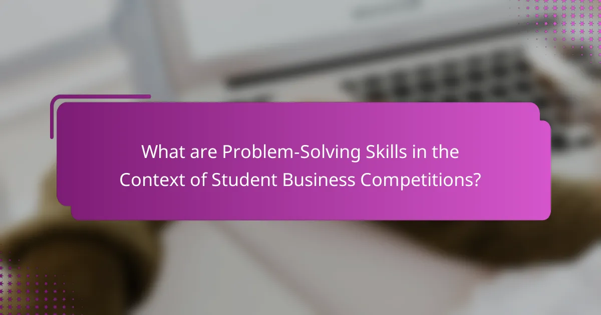 What are Problem-Solving Skills in the Context of Student Business Competitions?