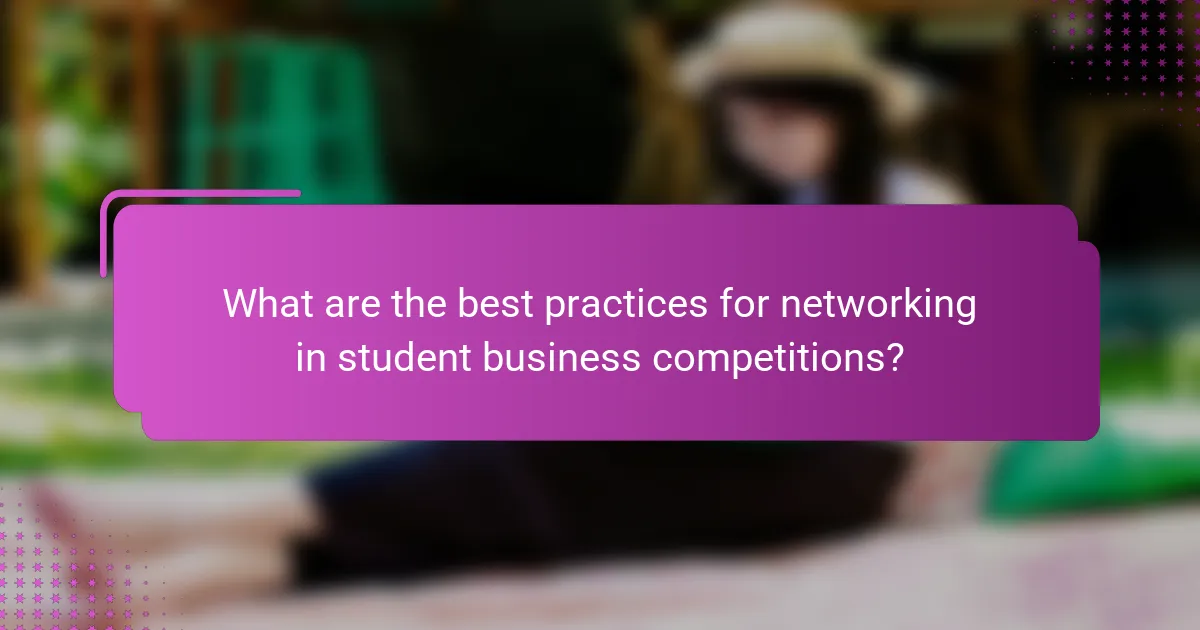 What are the best practices for networking in student business competitions?
