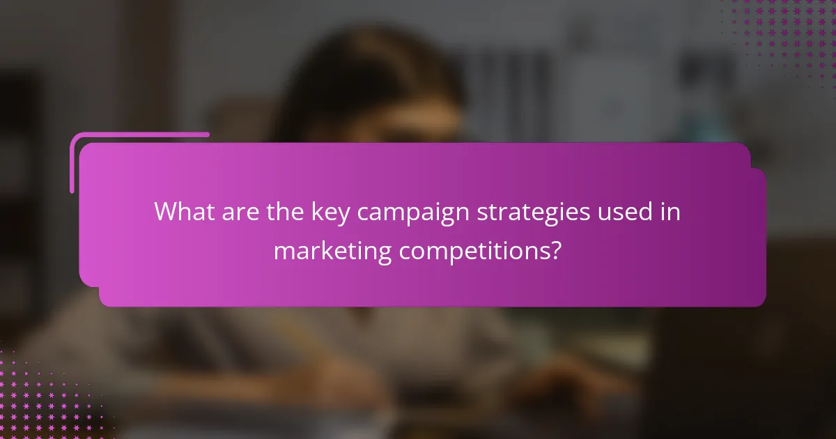 What are the key campaign strategies used in marketing competitions?