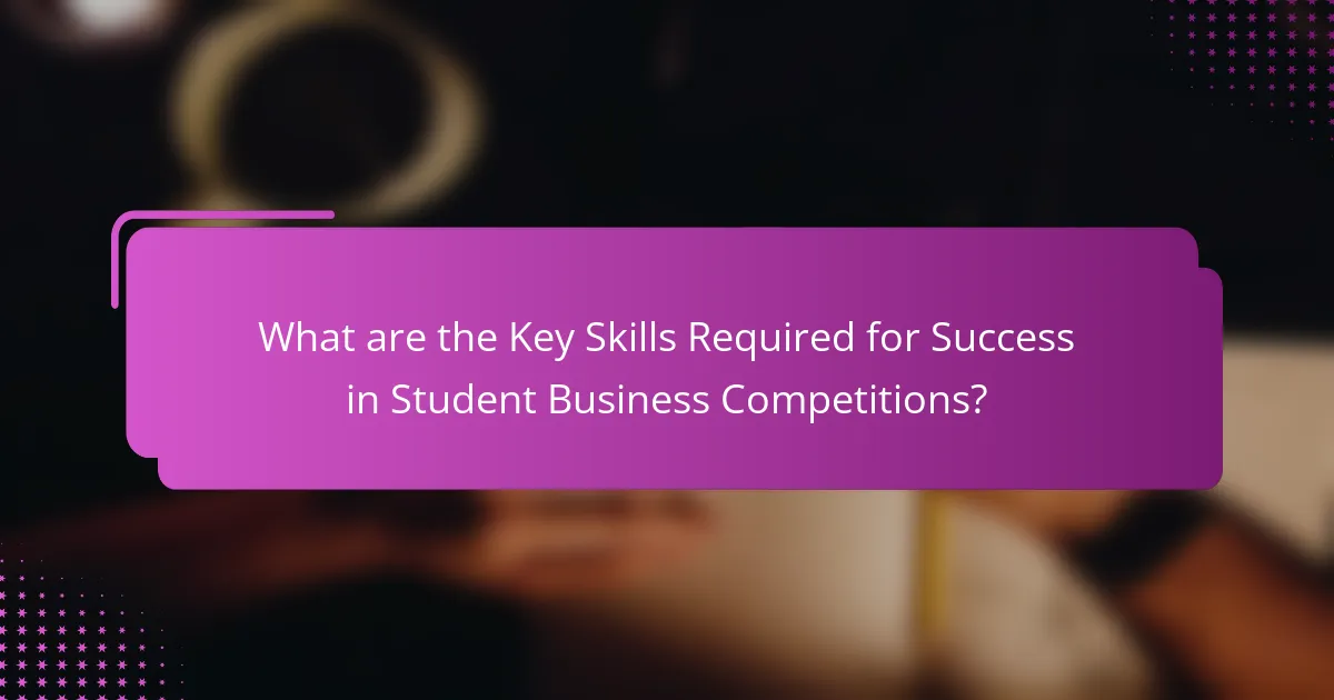 What are the Key Skills Required for Success in Student Business Competitions?