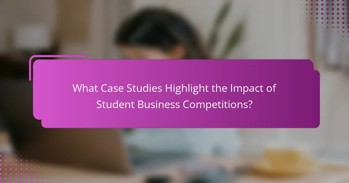 What Case Studies Highlight the Impact of Student Business Competitions?