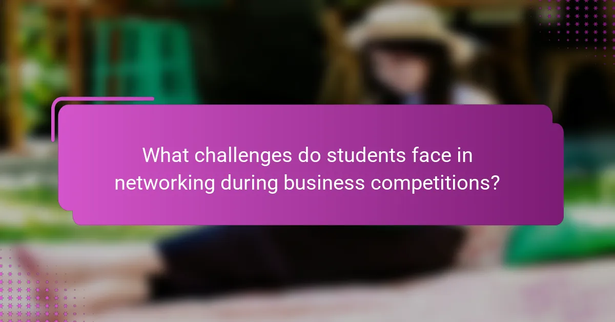 What challenges do students face in networking during business competitions?