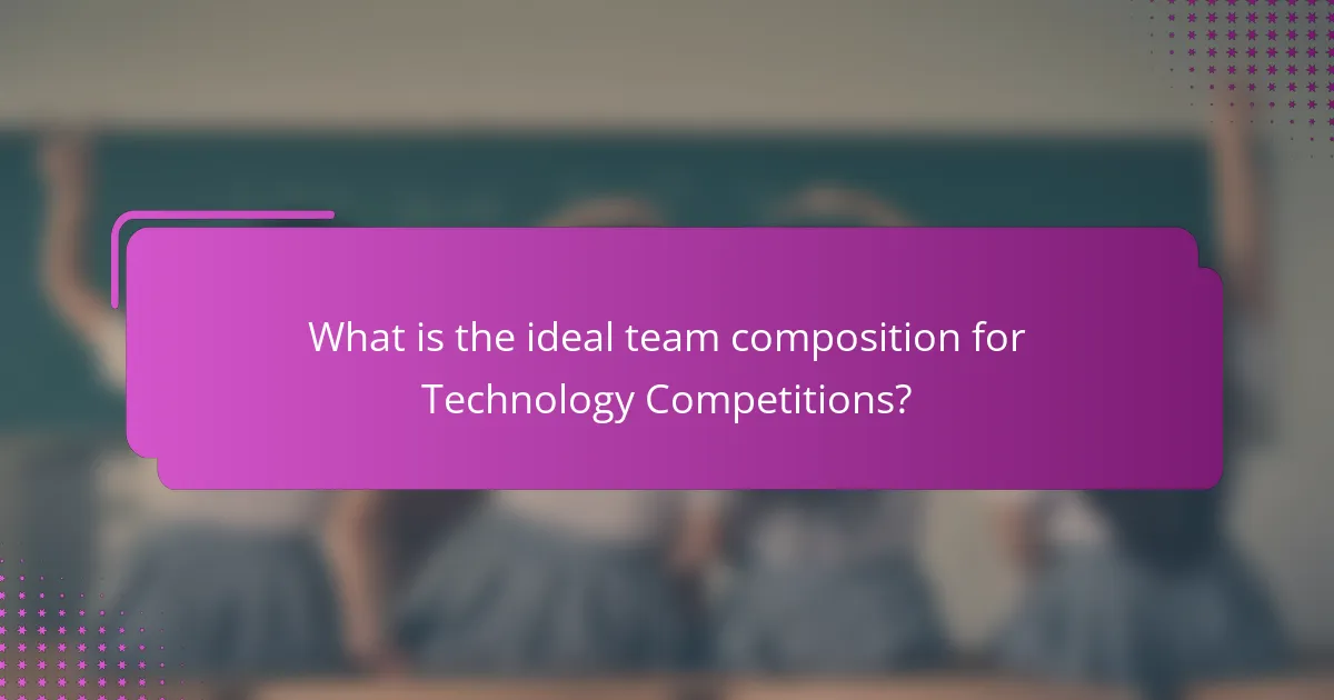 What is the ideal team composition for Technology Competitions?