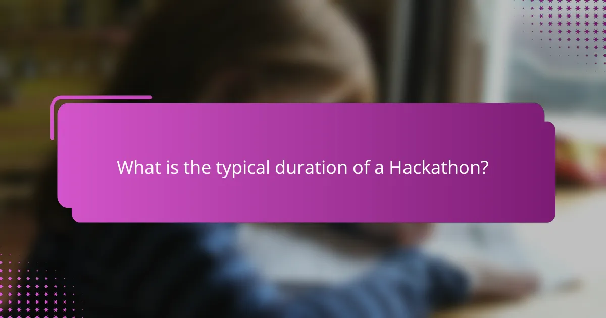 What is the typical duration of a Hackathon?
