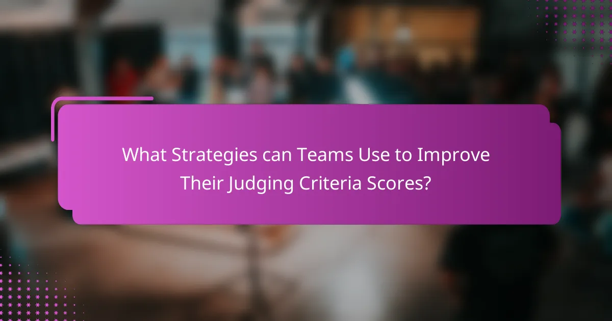 What Strategies can Teams Use to Improve Their Judging Criteria Scores?