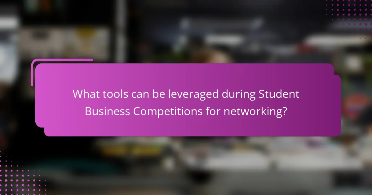 What tools can be leveraged during Student Business Competitions for networking?