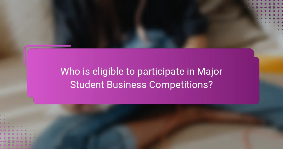 Who is eligible to participate in Major Student Business Competitions?