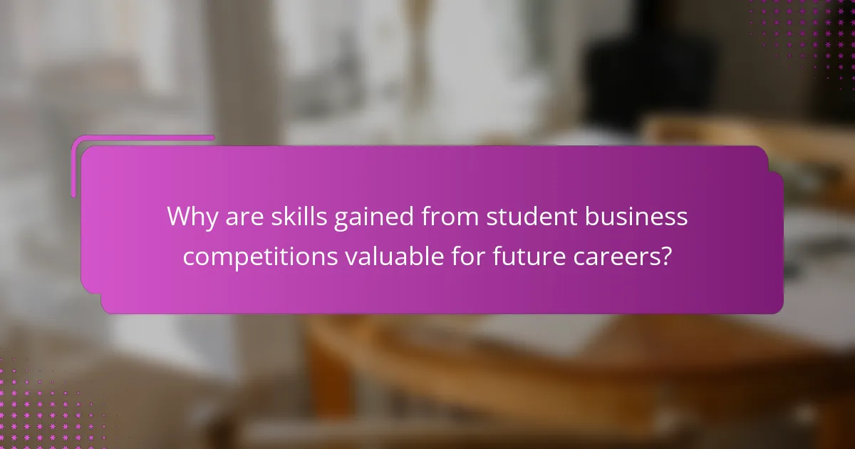 Why are skills gained from student business competitions valuable for future careers?
